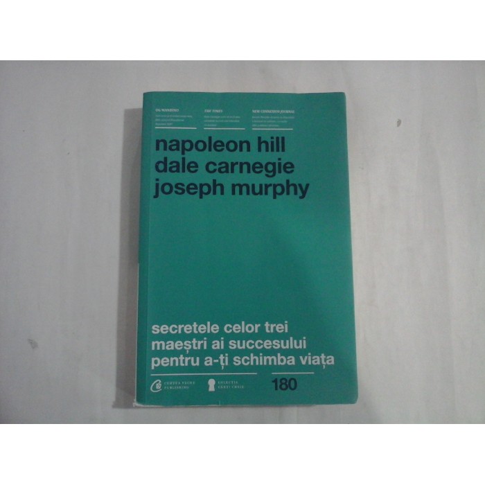 NAPOLEON HILL - DALE CARNEGIE - JOSEPH MURPHY - SECRETELE CELOR TREI MAESTRI AI SUCCESULUI PENTRU A-TI SCHIMBA VIATA NAPOLEON HILL - DALE CARNEGIE - JOSEPH MURPHY - SECRETELE CELOR TREI MAESTRI AI SUCCESULUI PENTRU A-TI SCHIMBA VIATA